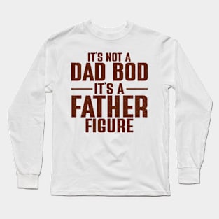 It's Not A Dad Bod It's A Father Figure Long Sleeve T-Shirt